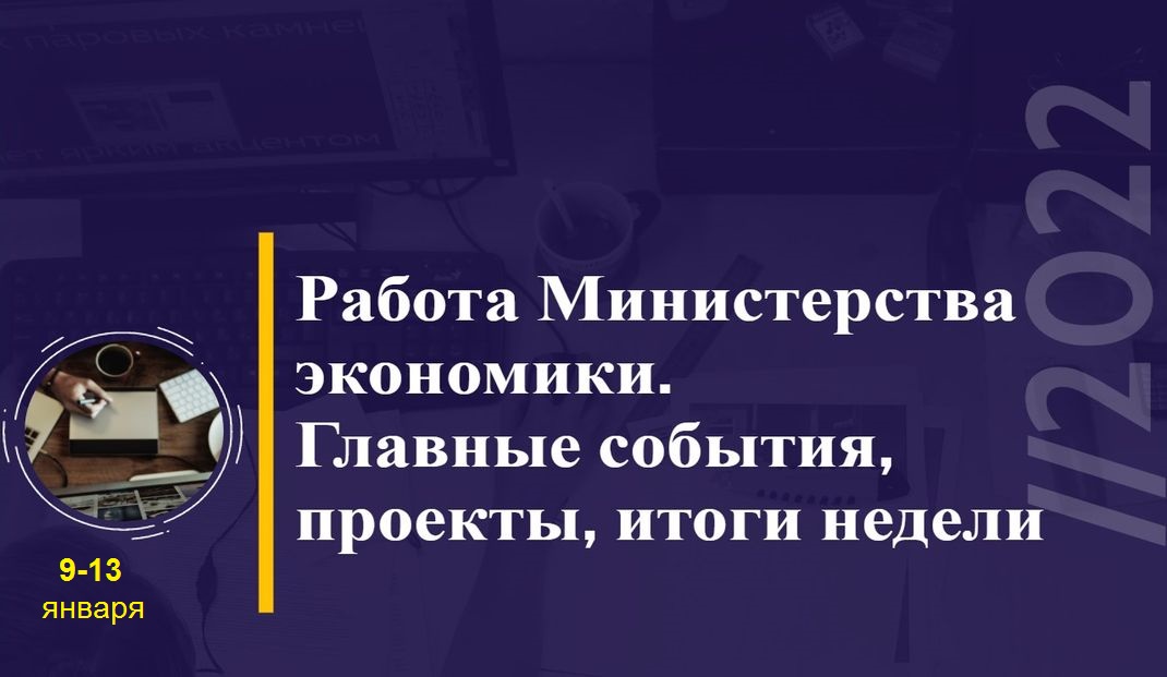 Работа Минэкономики. Главные события, проекты, итоги недели Работа Минэкономики. Главные события, проекты, итоги недели