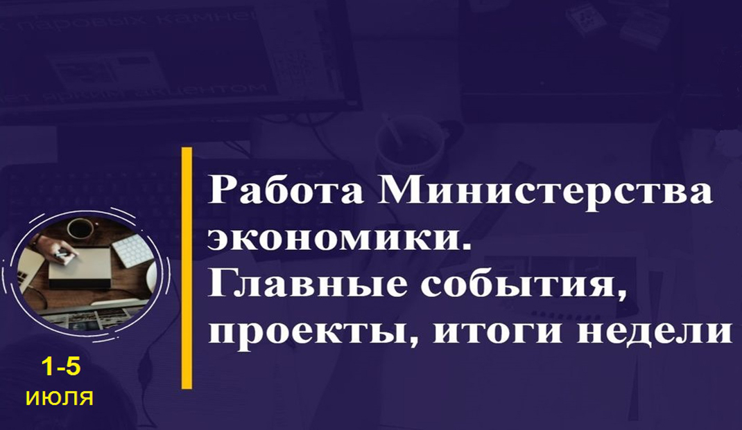 Работа Минэкономики. Главные события, проекты, итоги недели Работа Минэкономики. Главные события, проекты, итоги недели