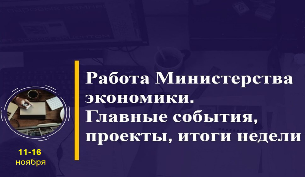 Работа Минэкономики. Главные события, проекты, итоги недели Работа Минэкономики. Главные события, проекты, итоги недели